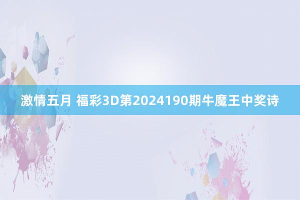 激情五月 福彩3D第2024190期牛魔王中奖诗