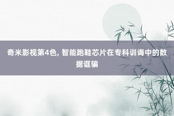 奇米影视第4色, 智能跑鞋芯片在专科训诲中的数据诓骗